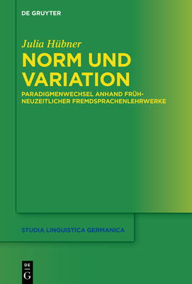 Norm Und Variation: Paradigmenwechsel Anhand Frühneuzeitlicher Fremdsprachenlehrwerke - Julia Hübner