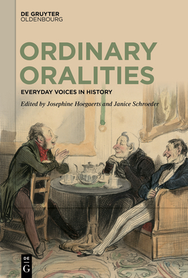 Ordinary Oralities: Everyday Voices in History - Josephine Hoegaerts