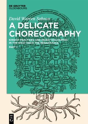 A Delicate Choreography: Kinship Practices and Incest Discourses in the West Since the Renaissance - David Sabean