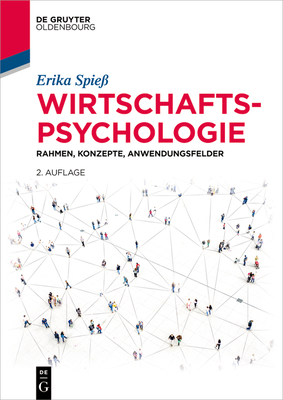 Wirtschaftspsychologie: Rahmen, Konzepte, Anwendungsfelder - Erika Spieß