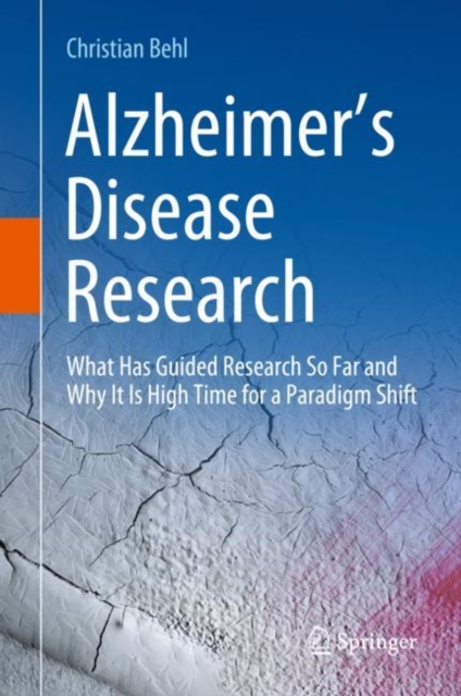 Alzheimer's Disease Research: What Has Guided Research So Far and Why It Is High Time for a Paradigm Shift - Christian Behl