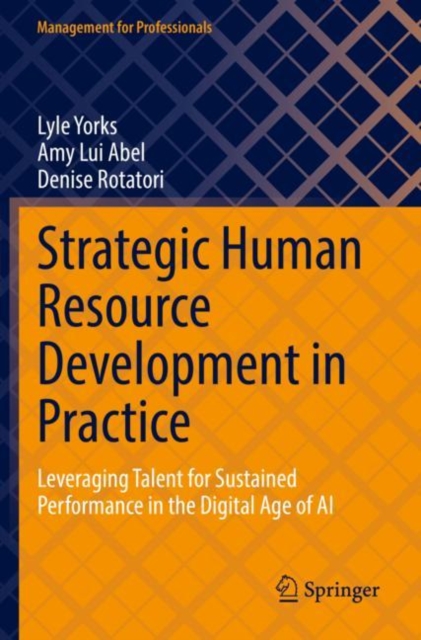 Strategic Human Resource Development in Practice: Leveraging Talent for Sustained Performance in the Digital Age of AI - Lyle Yorks