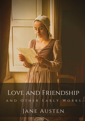 Love and Friendship and Other Early Works: Jane Austen's earliest writings - Jane Austen