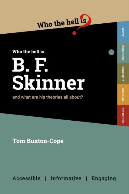 Who the Hell is B.F. Skinner?: And what are his theories all about? - Tom Buxton-cope