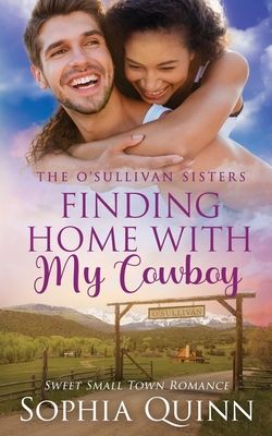 Finding Home With My Cowboy: A Sweet Small-Town Romance - Sophia Quinn