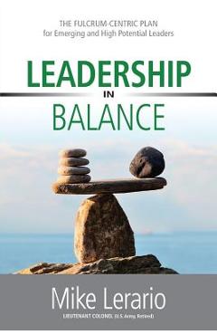 Poza produsului Leadership in Balance: THE FULCRUM-CENTRIC PLAN for Emerging and High Potential Leaders - Mike Lerario