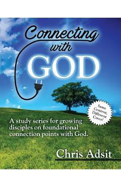 Poza produsului Connecting With God: A study series for growing disciples on foundational connection points with God - Christopher B. Adsit