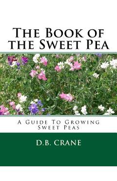 Coperta cărții 'The Book of the Sweet Pea: A Guide To Growing Sweet Peas - D. B. Crane'