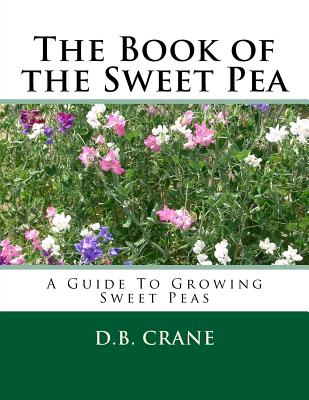 Coperta cărții 'The Book of the Sweet Pea: A Guide To Growing Sweet Peas - D. B. Crane'