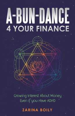 A-Bun-Dance 4 Your Finance: Growing Interest About Money Even If You Have Adhd - Zarina Boily