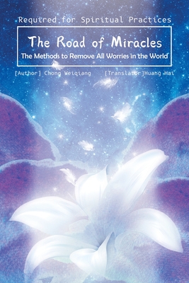 The Road of Miracles: The Methods to Remove All Worries in the World - Chong Weiqiang