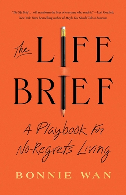 The Life Brief: A Playbook for No-Regrets Living - Bonnie Wan