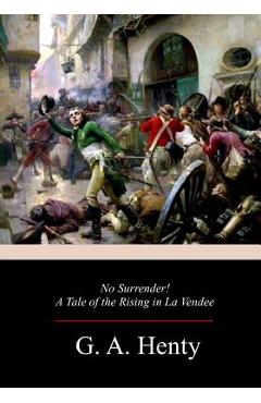 Coperta cărții 'No Surrender! A Tale of the Rising in La Vendee - G. A. Henty'
