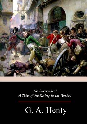 Coperta cărții 'No Surrender! A Tale of the Rising in La Vendee - G. A. Henty'