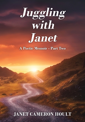 Juggling with Janet: A Poetic Memoir - Part Two - Janet Cameron Hoult