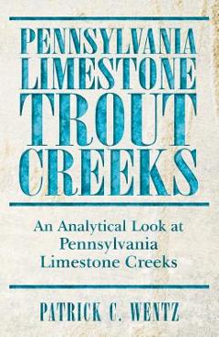 Poza produsului Pennsylvania Limestone Trout Creeks: An Analytical Look at Pennsylvania Limestone Creeks - Patrick C. Wentz