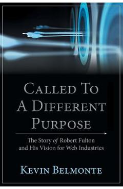 Coperta cărții 'Called to a Different Purpose: The Story of Robert Fulton and His Vision for Web Industries - Kevin Belmonte'