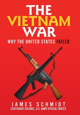 The Vietnam War: Why the United States Failed - James Schmidt