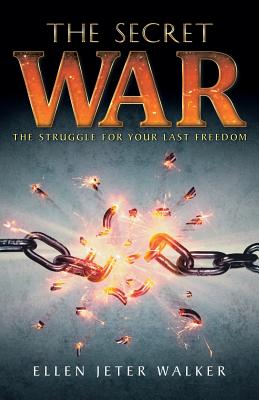 The Secret War: The Struggle for Your Last Freedom - Ellen Jeter Walker