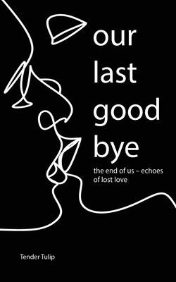 Coperta cărții 'Our last goodbye: The end of us - Echoes of lost love - Tender Tulip'