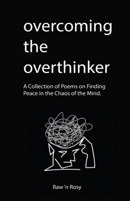 Overcoming the overthinker: A Collection of Poems on Finding Peace in the Chaos of the Mind - Raw N. Rosy