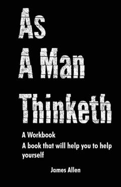 Poza produsului As a Man Thinketh: The Book That Will Help You To Help Yourself - A workbook - James Allen