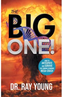 Poza produsului The Big One!: How to Anticipate and Survive the Coming Economic Mega-Crash - Dr Ray Young