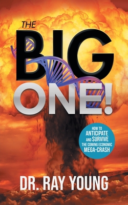 The Big One!: How to Anticipate and Survive the Coming Economic Mega-Crash - Dr Ray Young