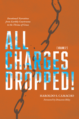 All Charges Dropped!: Devotional Narratives from Earthly Courtrooms to the Throne of Grace, Volume 2 - Haroldo S. Camacho