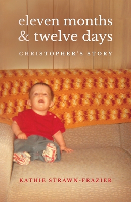 Eleven Months & Twelve Days: Christopher's Story - Kathie Strawn-frazier