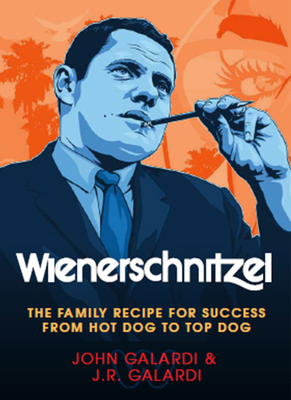 Wienerschnitzel: The Family Recipe for Success - Jr. Galardi Galardi