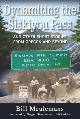 Dynamiting the Siskiyou Pass: And Other Short Stories from Oregon and Beyond - Jeff Golden