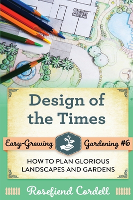 Design of the Times: How to Plan Glorious Landscapes and Gardens - Rosefiend Cordell