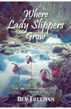 Coperta cărții 'Where Lady Slippers Grow: The Madison McKenzie Files (Book 2) - Bev Freeman'