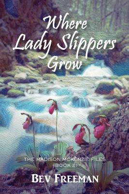 Coperta cărții 'Where Lady Slippers Grow: The Madison McKenzie Files (Book 2) - Bev Freeman'