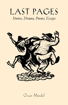 Last Pages: Stories, a Play, Poems, Essays - Oscar Mandel