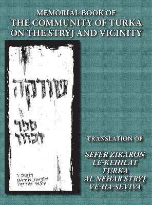 Memorial Book of the Community of Turka on the Stryj and Vicinity (Turka, Ukraine) - Translation of Sefer Zikaron le-Kehilat Turka al nehar Stryj ve-h - Yitzhak Siegelman