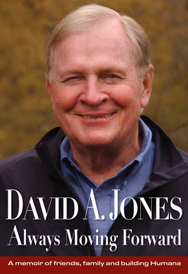 David A. Jones Always Moving Forward: A Memoir of Friends, Family and Building Humana - David A. Jones