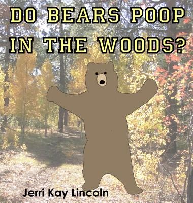 Do Bears Poop in the Woods? - Jerri Kay Lincoln