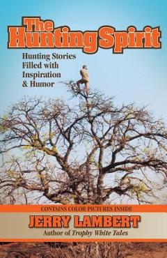 Coperta cărții 'The Hunting Spirit: Hunting Stories Filled with Inspiration & Humor - Jerry Lambert'