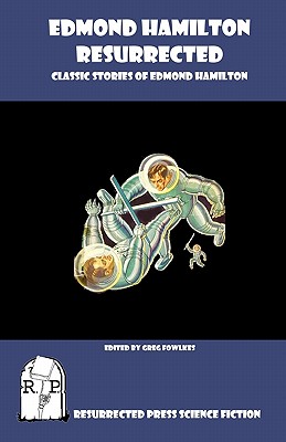 Edmond Hamilton Resurrected: Classic Stories of Edmond Hamilton - Greg Fowlkes
