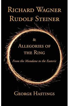 Poza produsului Richard Wagner, Rudolf Steiner & Allegories of the Ring: From the Mundane to the Esoteric - George Hastings