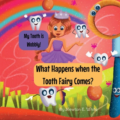 My Tooth is Wobbly! What happens when the Tooth Fairy comes? - Newton E. White