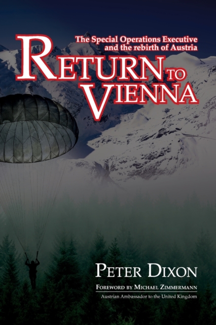 Return to Vienna: The Special Operations Executive and the Rebirth of Austria - Peter Dixon