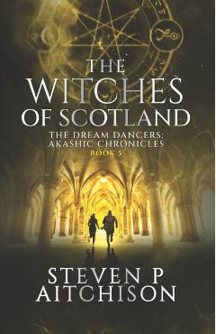 The Witches of Scotland: The Dream Dancers: Akashic Chronicles Book 5 - Steven P. Aitchison