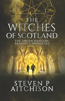 The Witches of Scotland: The Dream Dancers: Akashic Chronicles Book 5 - Steven P. Aitchison