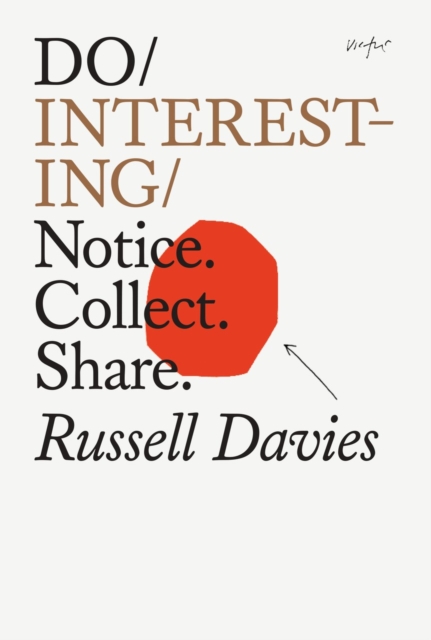 Do Interesting: Notice. Collect. Share. - Russell Davies