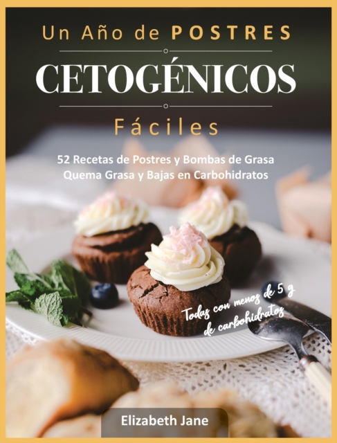 Un Año de POSTRES CETOGÉNICOS Fáciles: 52 Recetas de Postres y Bombas de Grasa Quema Grasa y Bajas en Carbohidratos - Elizabeth Jane