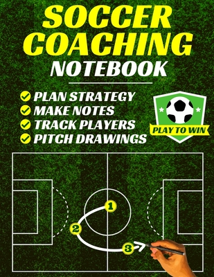 Soccer Coaching Notebook: Pitch Templates, Player Tracking & Game Notes (Soccer Coach Gifts) - Playtowin Press