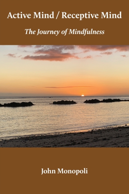 Active Mind / Receptive Mind: The Journey of Mindfulness - John Monopoli